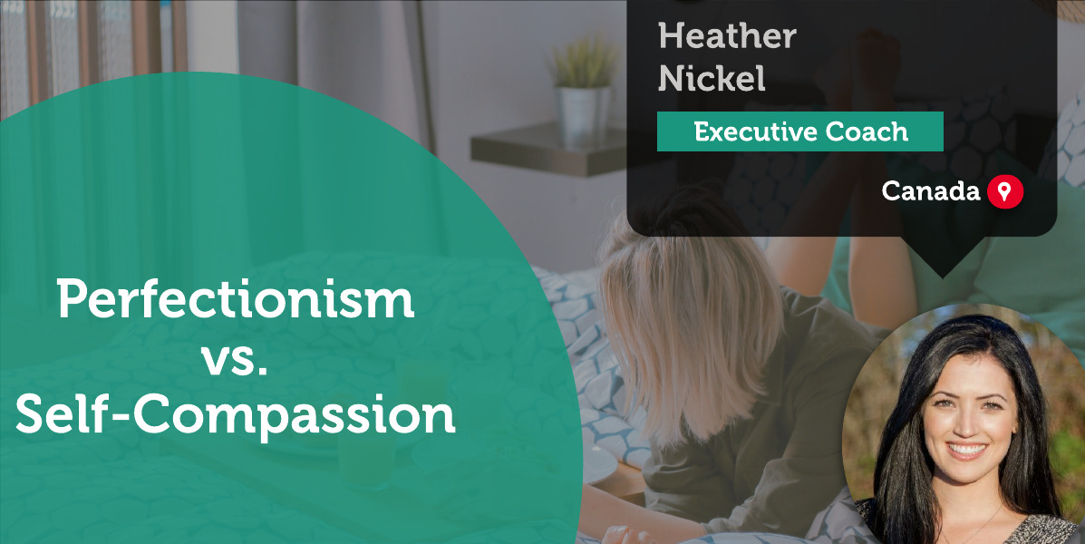 Perfectionism vs. Self-Compassion Heather Nickel_Coaching_Tool