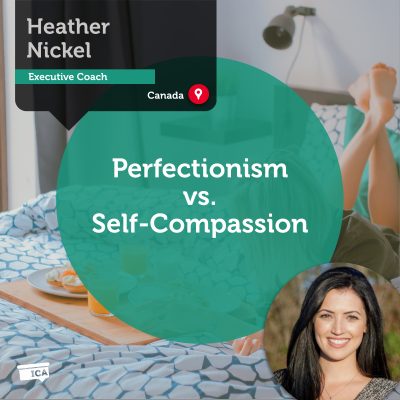 Perfectionism vs. Self-Compassion Heather Nickel_Coaching_Tool