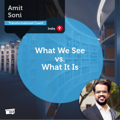 What We See vs. What It Amit Soni_Coaching_TooIs