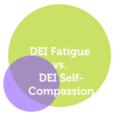 DEI Fatigue vs. DEI Self-Compassion Power Tool Feature - Doris Bisaro