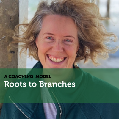 Roots to Branches A Coaching Model By Kristen Webb